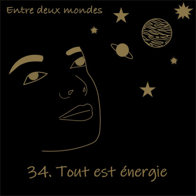 Entre deux Mondes - #34 Tout est énergie cover