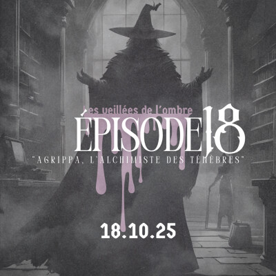 EPISODE 18 : Les Veillées de l'ombre "Agrippa, l'alchimiste des ténèbres" cover