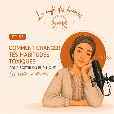 EP 53 COMMENT CHANGER TES HABITUDES TOXIQUES POUR SORTIR DU BURN-OUT (et rester motivée) cover