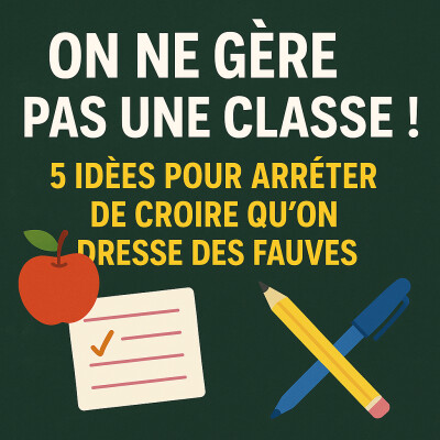 🎙️ On ne gère pas une classe ! — 5 idées pour arrêter de croire qu’on dresse des fauves cover