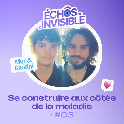 Échos de l'Invisible #02 • Myr & Gandhi, se construire aux côtés de la maladie cover