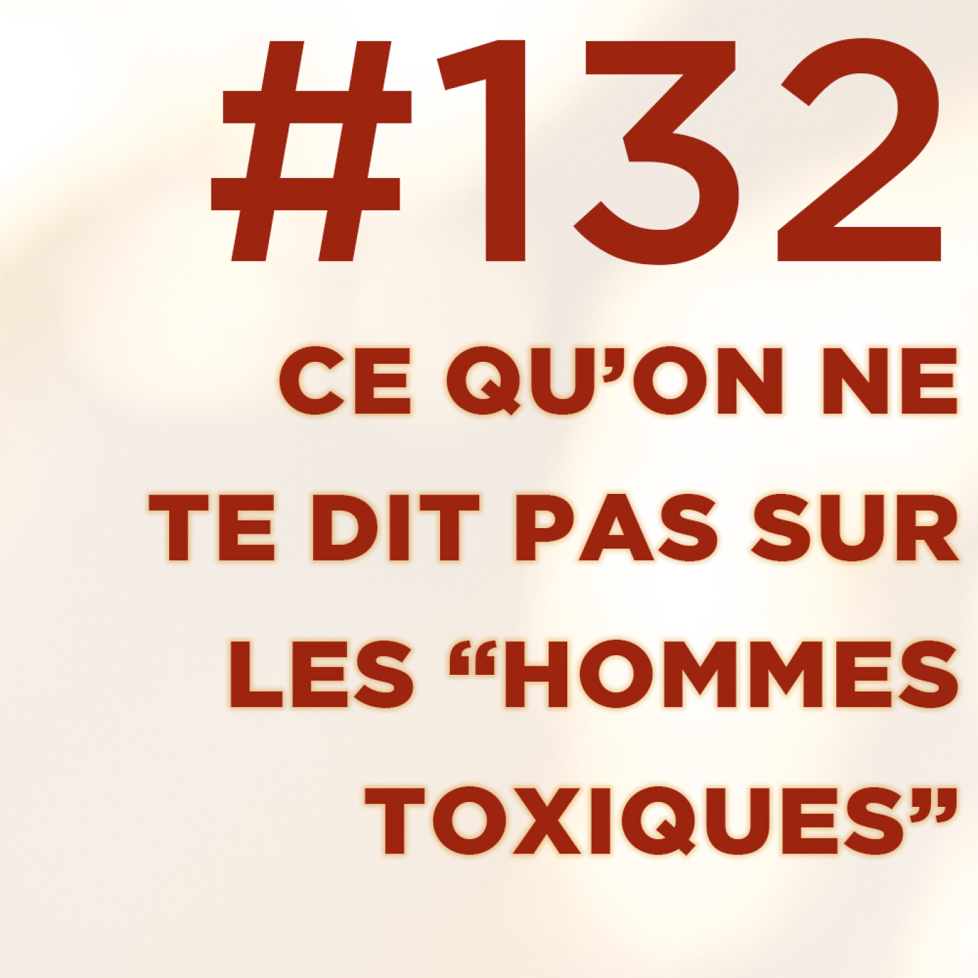 #132 : Ce qu’on ne te dit pas sur les “hommes toxiques”