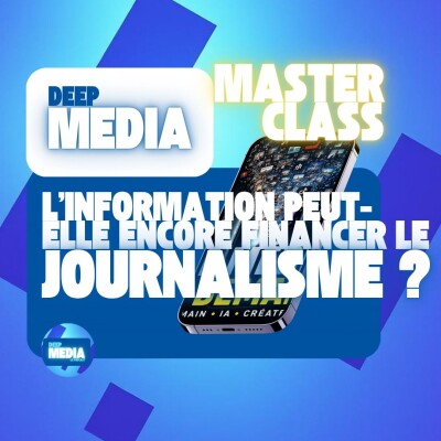🧠 Masterclass : L'information peut-elle encore financer le journalisme ? - Deep Media 🎧 cover