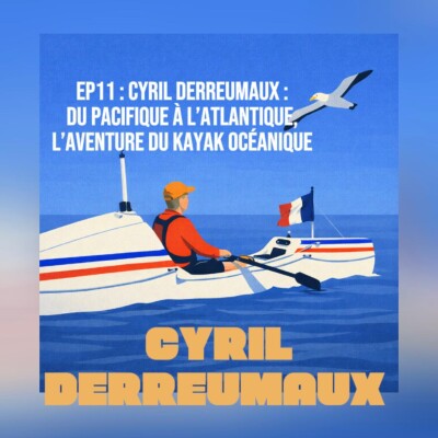 EP11# Cyril Derreumaux : du Pacifique à l’Atlantique, l’aventure du kayak océanique cover