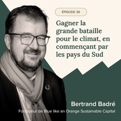 Épisode #36 - Gagner la grande bataille pour le climat, avec Bertrand Badré, Fondateur de Blue like an Orange Sustainable Capital cover