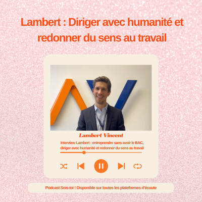 Interview Lambert : entreprendre à 18 ans, diriger avec humanité et redonner du sens au travail cover