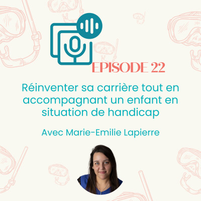 Episode #22: Réinventer sa carrière tout en accompagnant un enfant en situation de handicap | Entrepreneuriat , parentalité cover