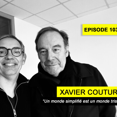 Ep 103 - Xavier Couture - "Un monde simplifié est un monde triste" cover