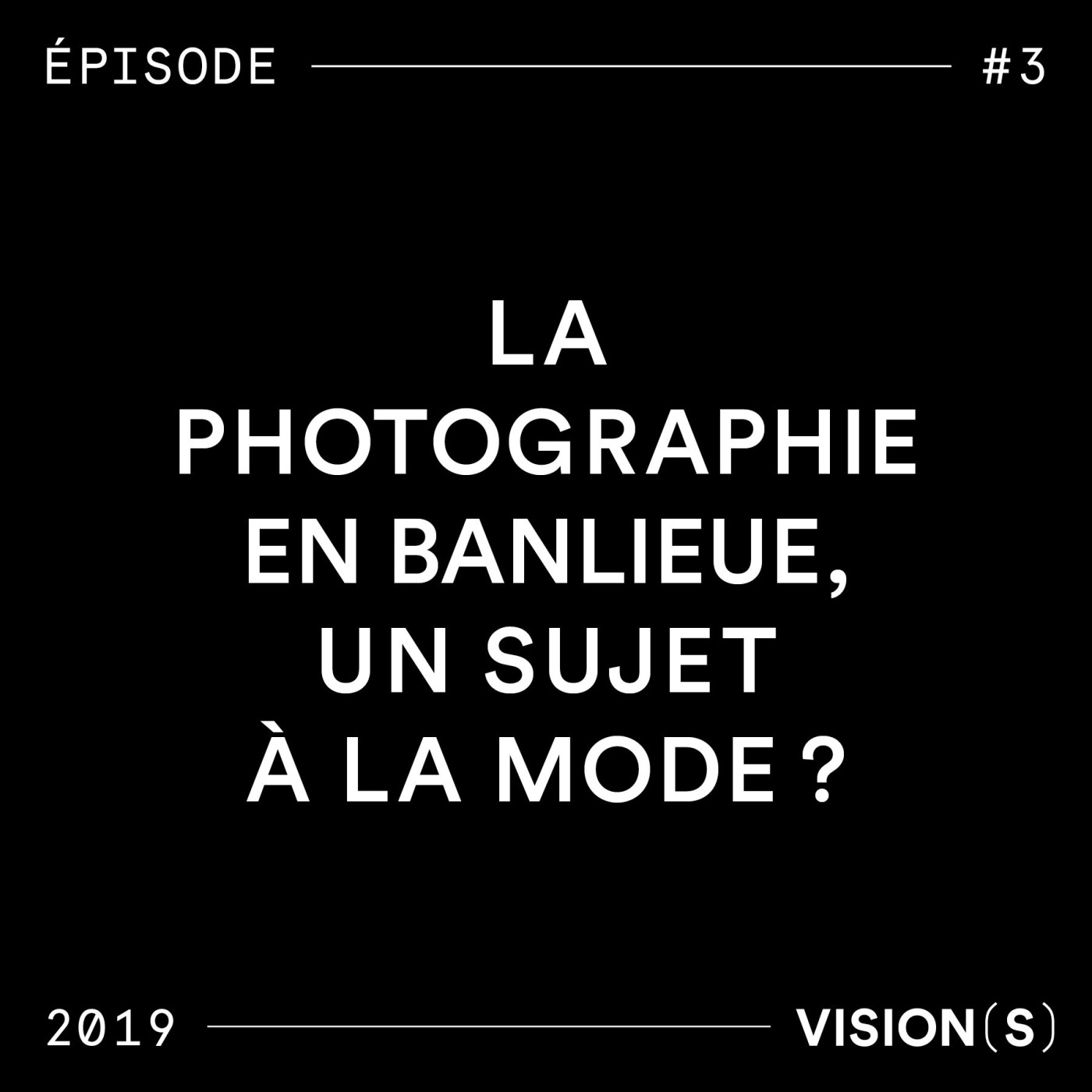 EPISODE #3 - La photographie en banlieue, un sujet à la mode ?