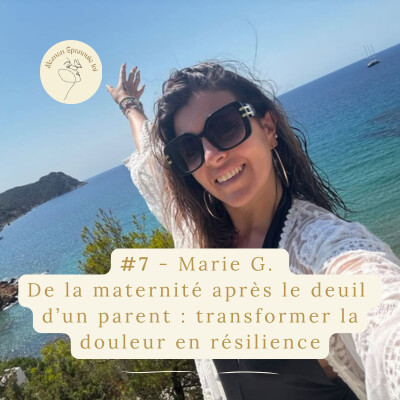 #7 - Marie G. De la maternité après le deuil d’un parent : transformer la douleur en résilience cover