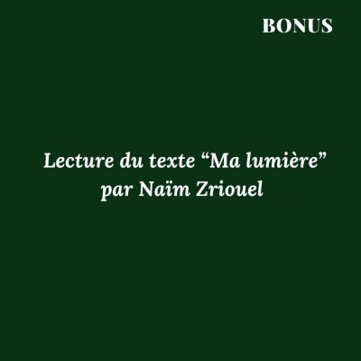BONUS - EP 4 - Lecture du texte "Ma lumière", par Naïm Zriouel cover