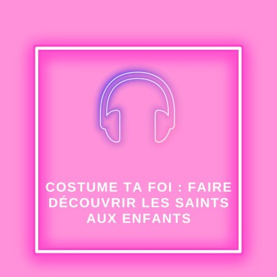 #31 Costume ta foi : faire découvrir les saints aux enfants cover