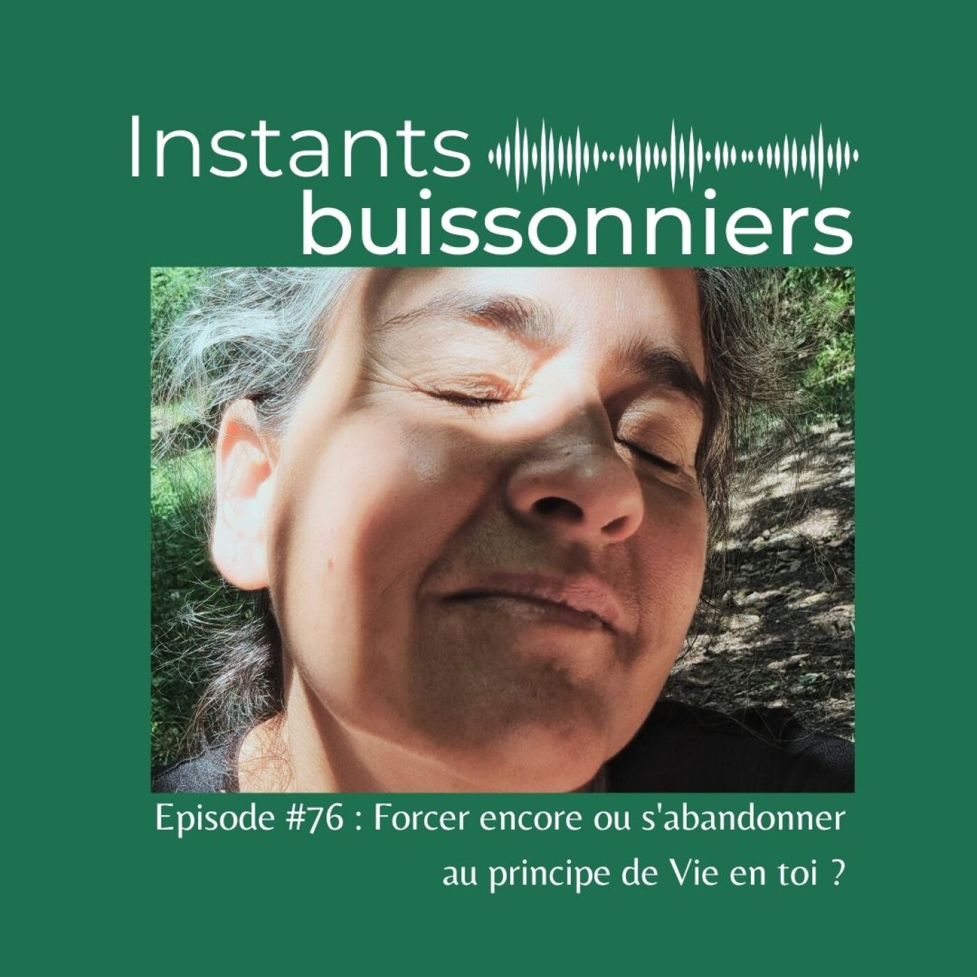 Episode 76 : Forcer ou s’abandonner au principe de Vie en toi ?