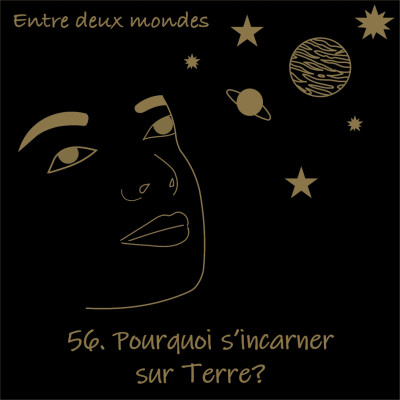 Entre deux Mondes - #56 Pourquoi s'incarner sur Terre? cover