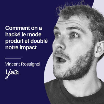 Comment on a hacké le mode produit et doublé notre impact, Vincent Rossignol - Yeita #28 cover