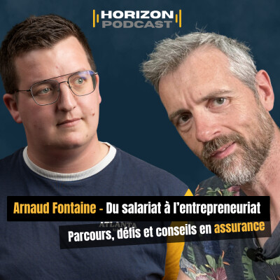 Du salariat à l’entrepreneuriat – Parcours, défis et conseils en assurance / Arnaud Fontaine - Horizon Podcast #3 cover