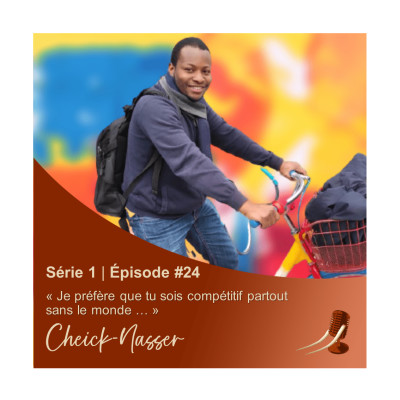 S01EP24 Cheick Nasser «Je préfère que tu sois compétitif partout dans le monde que dans un seul pays...» cover