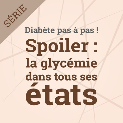 Spoiler : la glycémie dans tous ses états, dans la série Diabète pas à pas | Vivre le diabète cover