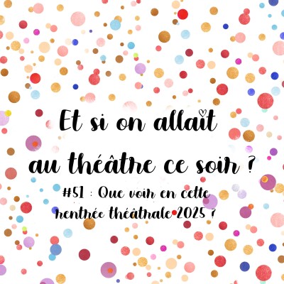 Episode 51 : Que voir à Paris en cette rentrée théâtrale 2025 ? cover