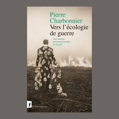 Pierre Charbonnier - Vers l'écologie de guerre : une histoire environnementale de la paix cover