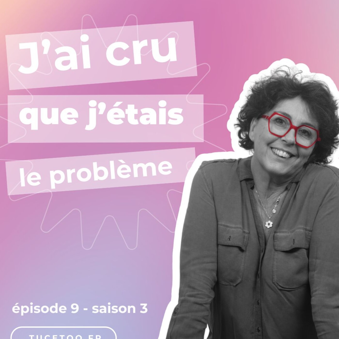 Episode 9 : j'ai cru que j'étais le problème