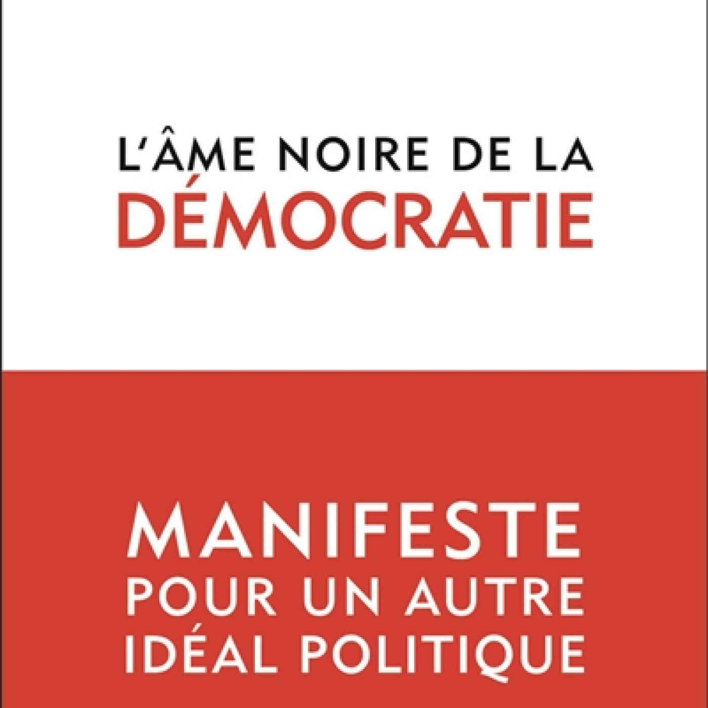 Geoffroy de Lagasnerie - L'âme noire de la démocratie : manifeste pour un autre idéal politique