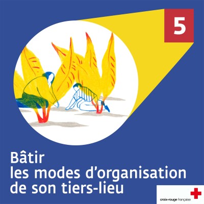 Episode 5 : Bâtir les modes d'organisation de son tiers-lieu cover