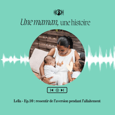 Leïla - Ep. 10 : ressentir de l’aversion pendant l’allaitement cover