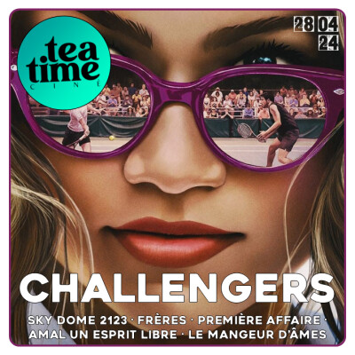 28.04.24 | CHALLENGERS, SKY DOME 2123, FRÈRES, PREMIÈRE AFFAIRE & AMAL ! cover