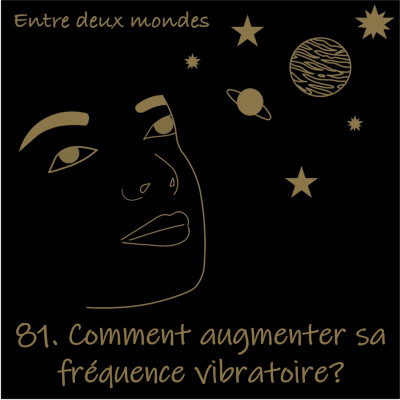 Entre deux Mondes - #81 Comment augmenter sa fréquence vibratoire? cover