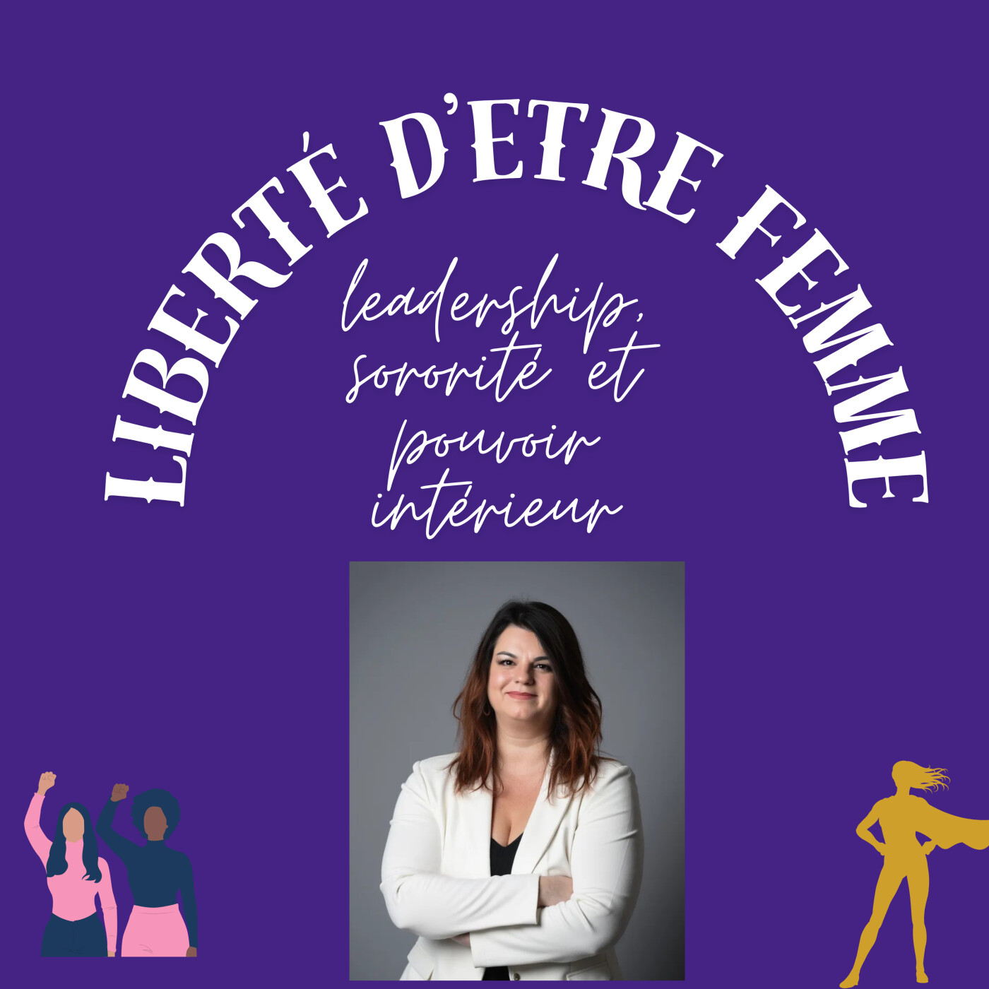 Liberté d\'être femme : leadership, sororité et pouvoir intérieur