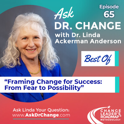65. Best of Ask Dr. Change - Framing Change for Success: From Fear to Possibility cover