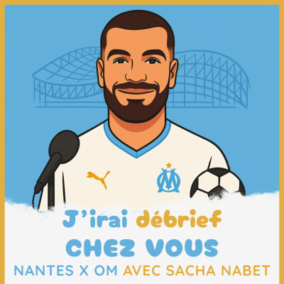 Épisode 29 - NANTES / OM avec Sacha Nabet - J'irai débrief chez vous cover