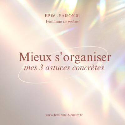 Episode 6 - Saison 1 : Mieux s'organiser, mes 3 astuces concrètes cover