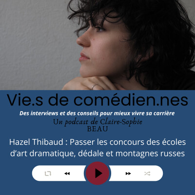 Vies de comédien.nes/ EP6 /Hazel Thibaud : Passer les concours des écoles d'art dramatique, dédale et montagnes russes cover