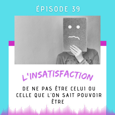 E39- L'insatisfaction de ne pas être celui ou celle que l’on sait pouvoir être cover