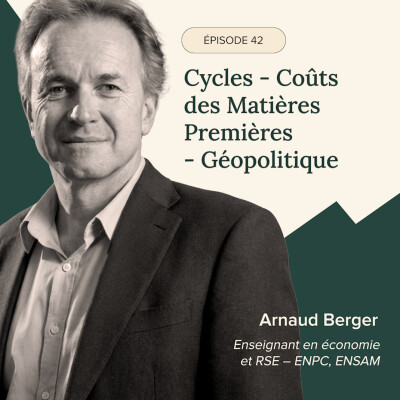 Épisode #42 –  Cycles - Coûts des Matières Premières - Géopolitique - Avec Arnaud Berger, Enseignant en économie et RSE – ENPC, ENSAM cover