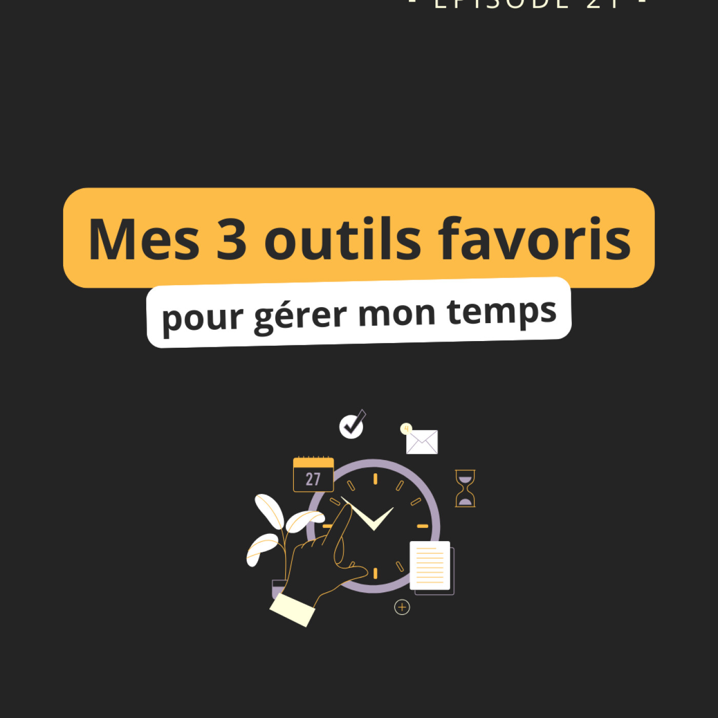Episode 21 : Mes 3 outils favoris pour gérer mon temps Episode 21 : Mes 3 outils favoris pour gérer mon temps