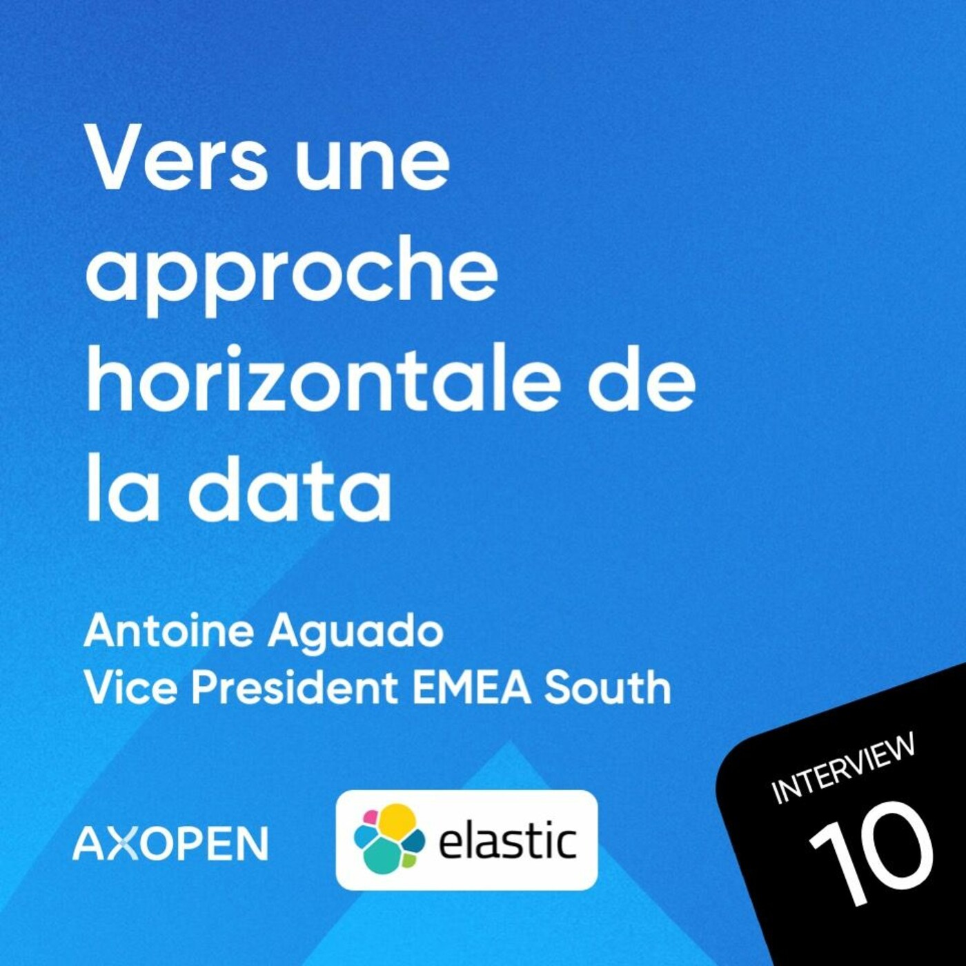 Vers une approche horizontale de la data avec Antoine Aguado, Vice President South EMEA chez Elastic