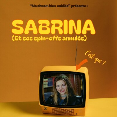 « Sabrina et ses spin-offs annulés », l’épisode 5 de « Ma sitcom bien oubliée » cover
