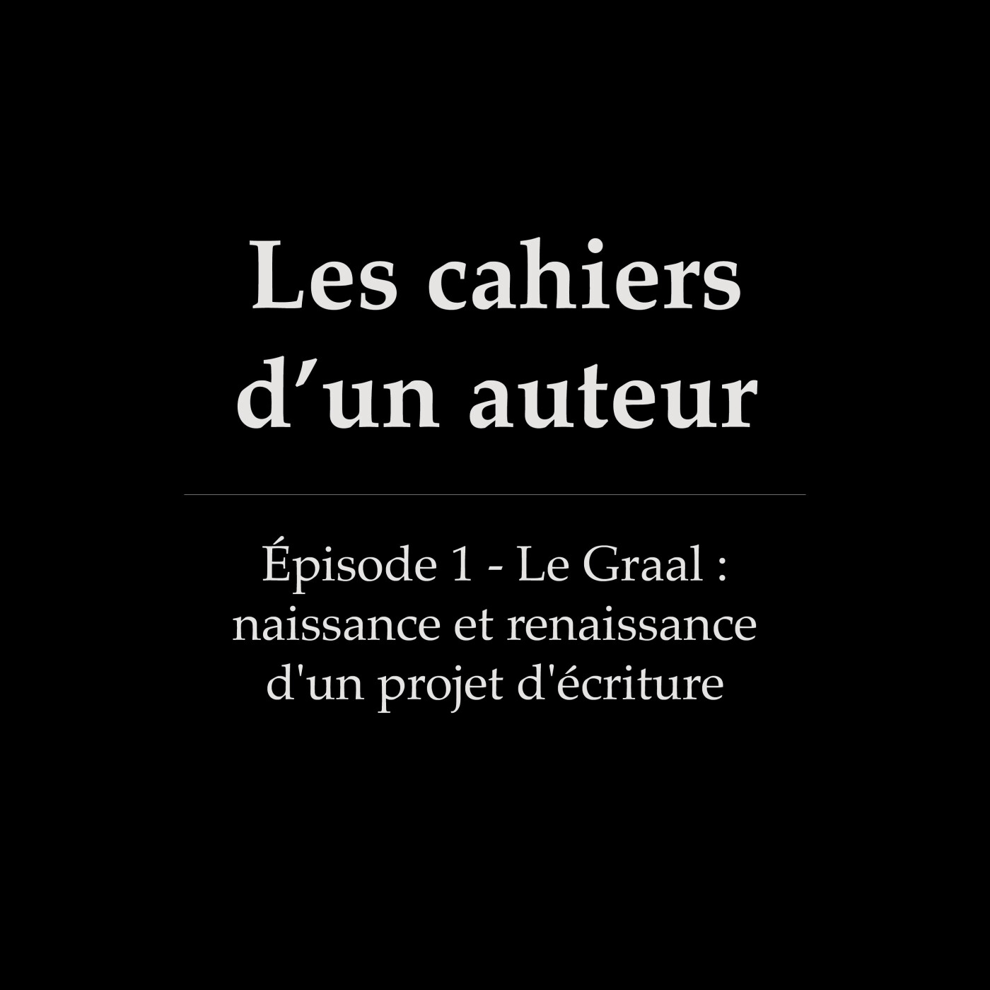 Épisode 1 - Le Graal : naissance et renaissance d'un projet d'écriture episode artwork
