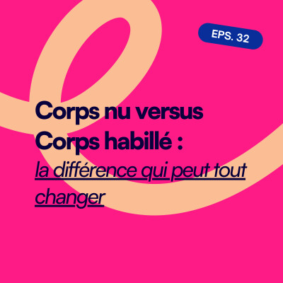 EP32. Corps nu vs corps habillé : la différence qui peut tout changer cover