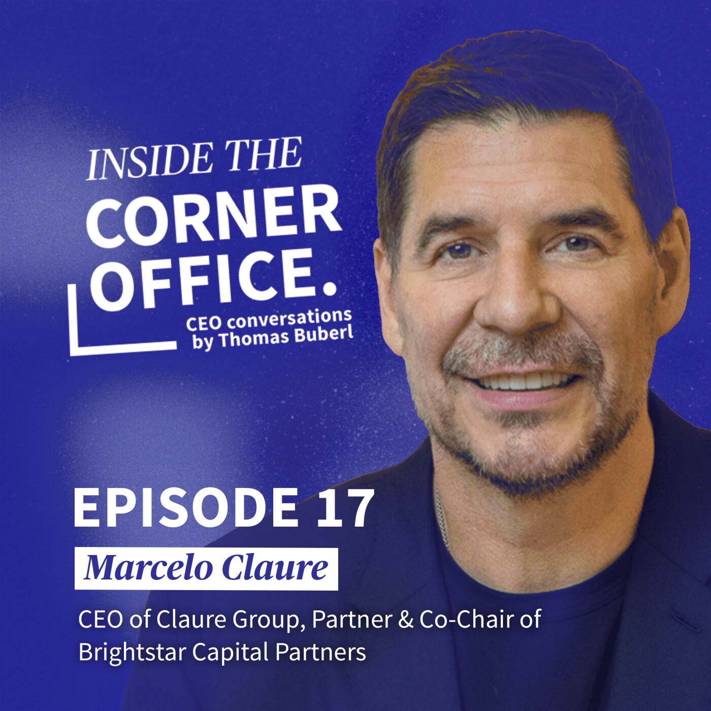 Inside the Corner Office | #17 Marcelo Claure - CEO of Claure Group, Partner & Co-Chair of Brightstar Capital Partners