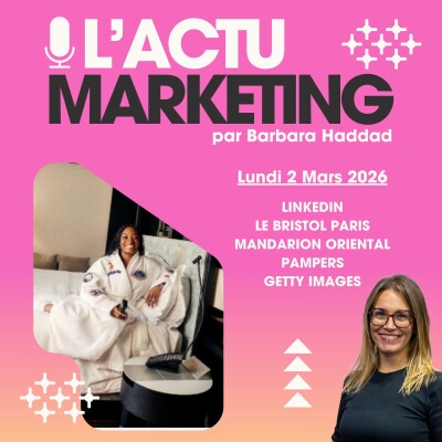 L'Actualité Marketing - Lundi 2 Mars 2026 : Linkedin, Le Bristol Paris, Le Mandarin Oriental, Pampers et Getty Images cover
