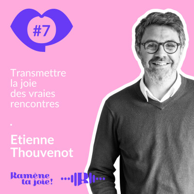 7. Transmettre la joie des vraies rencontres - Etienne Thouvenot cover