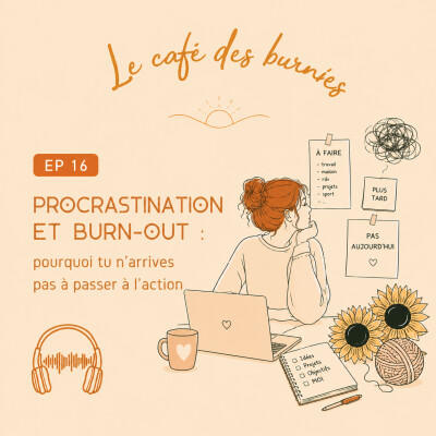 EP 16: PROCRASTINATION ET BURN-OUT : pourquoi tu n'arrives pas à passer à l'action cover