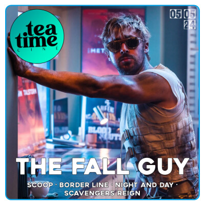 05.05.24 | THE FALL GUY, BORDER LINE, SCOOP, NIGHT AND DAY & SCAVENGERS REIGN cover