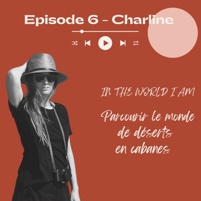 #6 - CHARLINE, In The World I Am : Parcourir le monde de déserts en cabanes cover