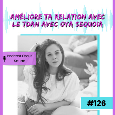 E126- Améliore ta relation avec le TDAH avec Oya Sequoia cover