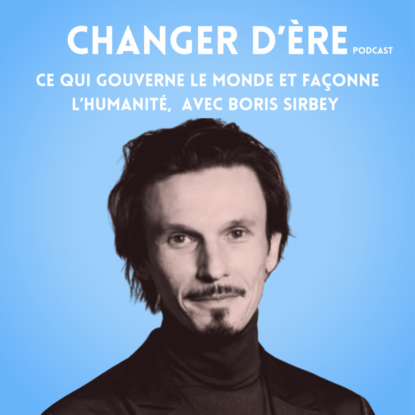 Ce qui gouverne le monde et façonne l’humanité,  avec Boris Sirbey